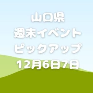 【山口県】今週末のイベント情報!!12月6日･7日のイベントをピックアップ