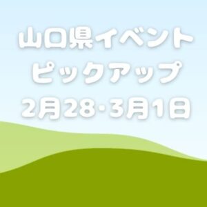 【山口県】今週末のイベント情報!!2月28日･3月1日のイベントをピックアップ
